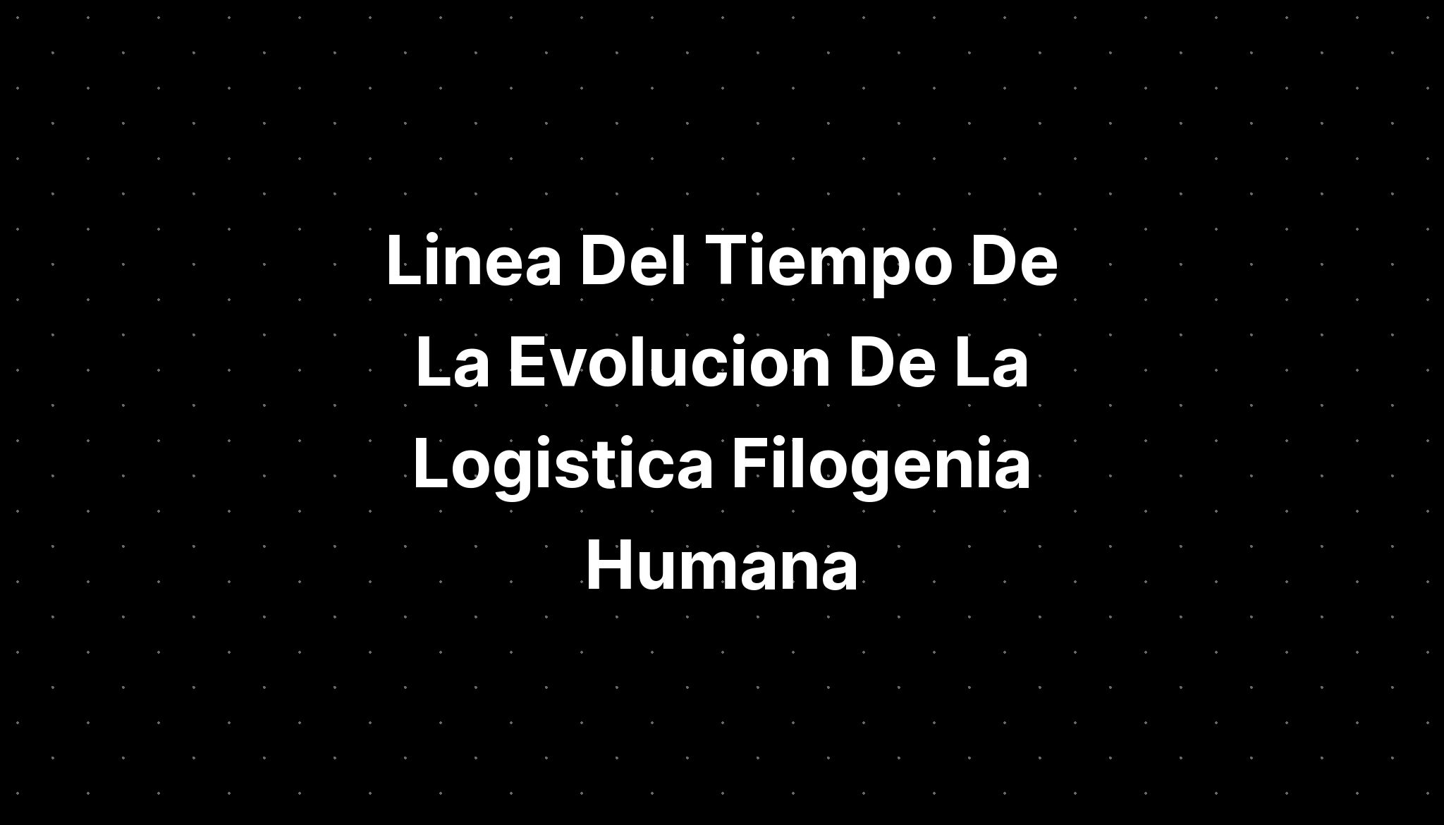 Linea Del Tiempo De La Evolucion De La Logistica Filogenia Humana Imagesee 0675